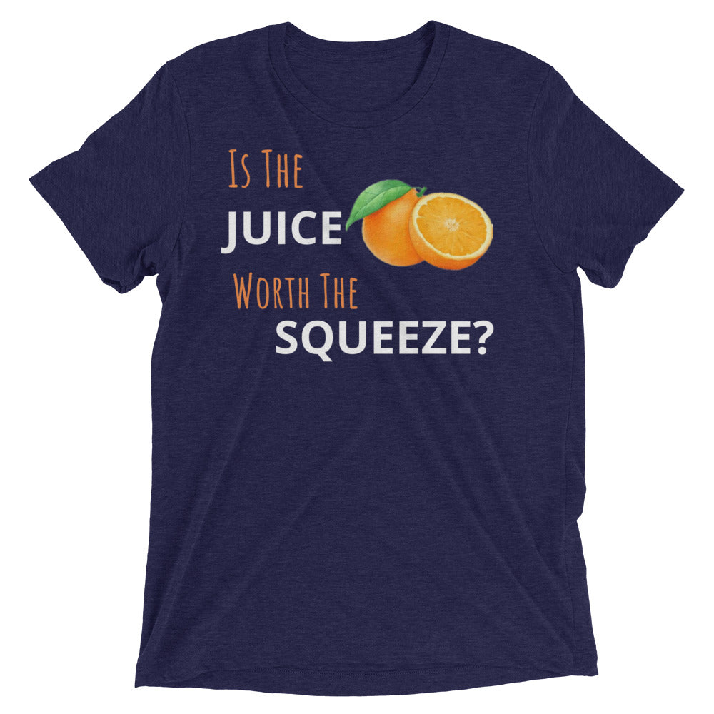 Is The Juice Worth The Squeeze (Pera Edition)-Tri Blend Fabric