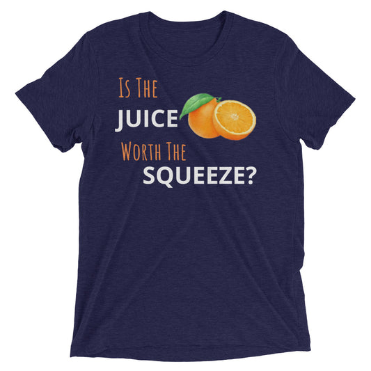 Is The Juice Worth The Squeeze (Pera Edition)-Tri Blend Fabric